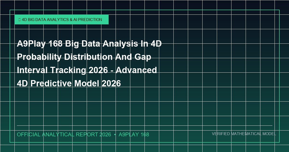 a9play 168 big data analysis in 4d probability distribution and gap interval tracking 2026 - A9Play 168 Big Data Analysis In 4D Probability Distribution And Gap Interval Tracking 2026 - Advanced 4D Predictive Model 2026