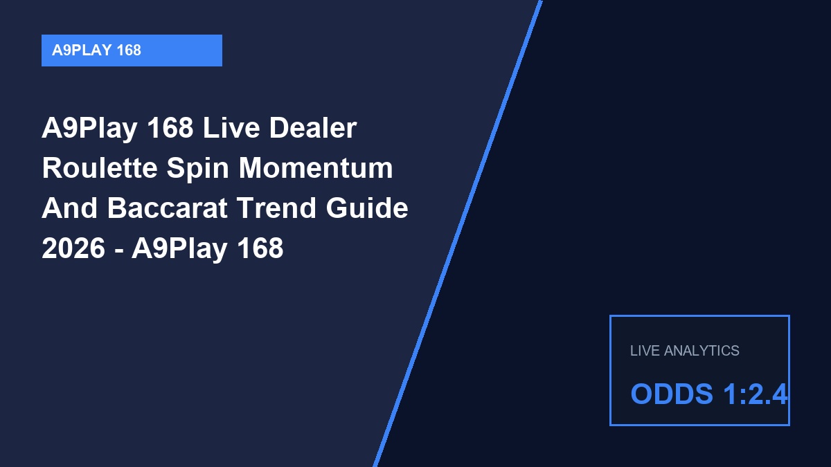 a9play 168 live dealer roulette spin momentum and baccarat trend guide 2026 - A9Play 168 Live Dealer Roulette Spin Momentum And Baccarat Trend Guide 2026 - A9Play 168 Tactical Guide 2026