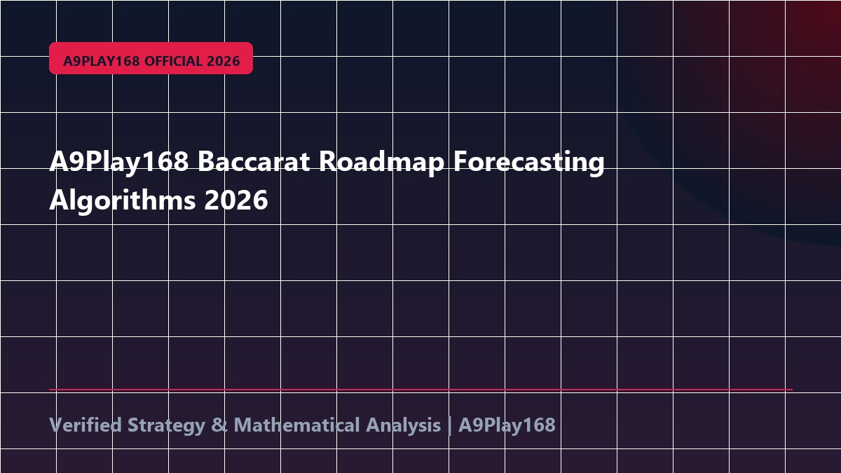 A9Play168 Baccarat Roadmap Forecasting Algorithms 2026
