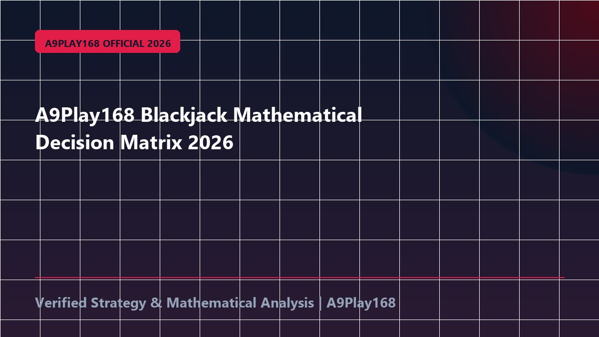 A9Play168 Blackjack Mathematical Decision Matrix 2026