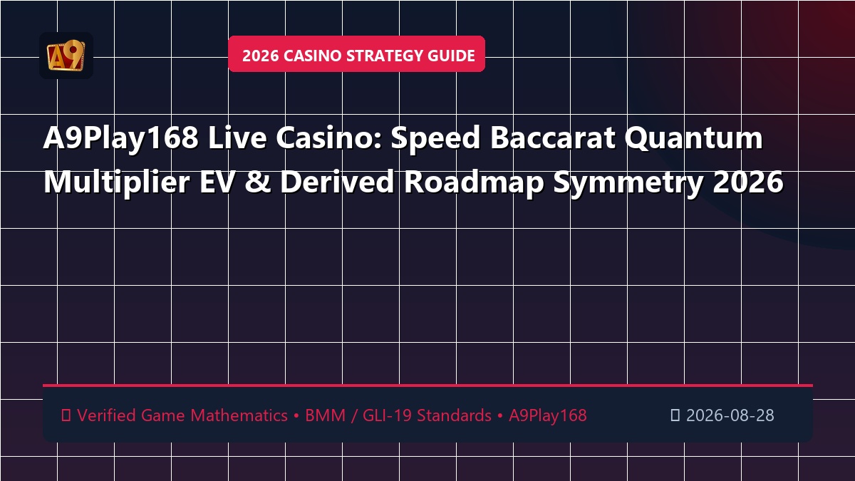 A9Play168 Live Casino: Speed Baccarat Quantum Multiplier EV & Derived Roadmap Symmetry 2026