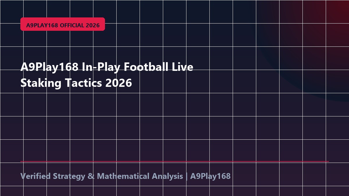 A9Play168 In-Play Football Live Staking Tactics 2026