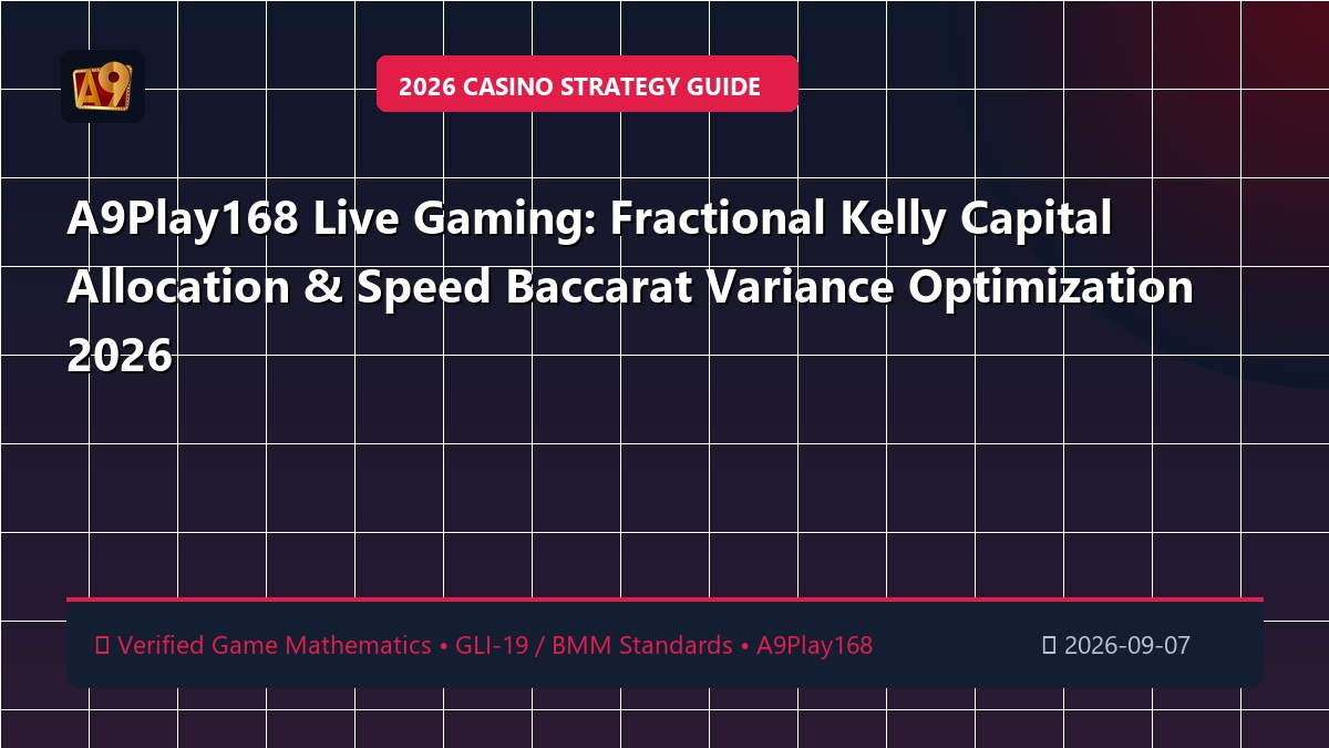 A9Play168 Live Gaming: Fractional Kelly Capital Allocation & Speed Baccarat Variance Optimization 2026